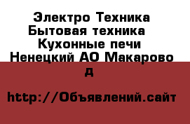 Электро-Техника Бытовая техника - Кухонные печи. Ненецкий АО,Макарово д.